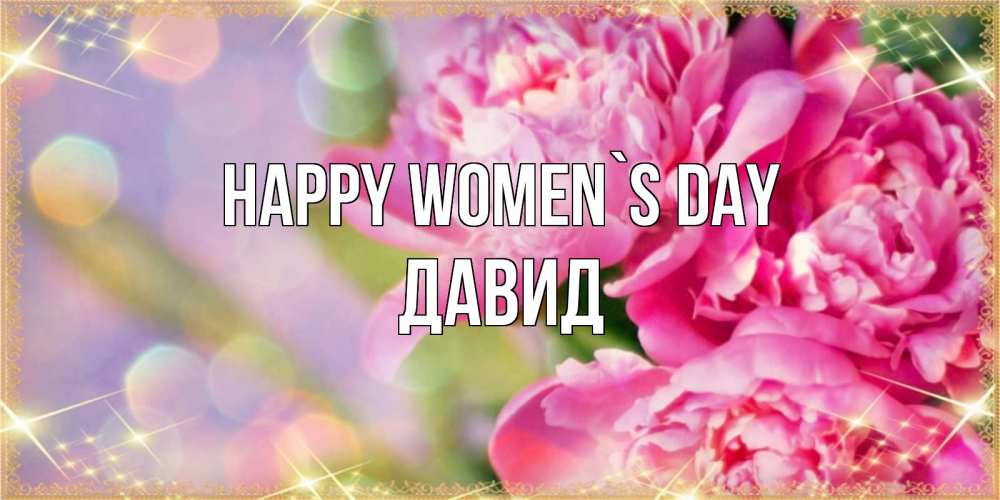 Greetings card с именем, Давид happy women`s day красивые открытки с текстом для любимых дам Greetings with text for free download 